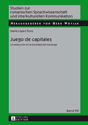 Juego de Capitales: La Traduccion En La Sociedad del Mestizaje de María López Ponz