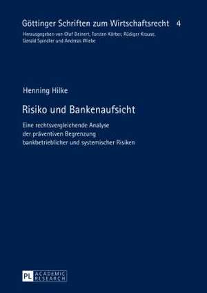 Risiko Und Bankenaufsicht: Eine Rechtsvergleichende Analyse Der Praeventiven Begrenzung Bankbetrieblicher Und Systemischer Risiken de Henning Hilke