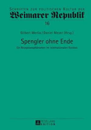 Spengler Ohne Ende: Ein Rezeptionsphaenomen Im Internationalen Kontext de Gilbert Merlio