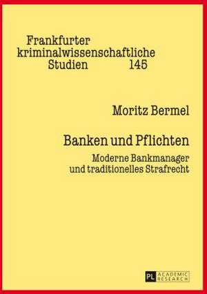 Banken Und Pflichten: Moderne Bankmanager Und Traditionelles Strafrecht de Moritz Bermel