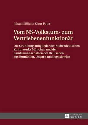 Vom NS-Volkstum- Zum Vertriebenenfunktionaer: Die Gruendungsmitglieder Des Suedostdeutschen Kulturwerks Muenchen Und Der Landsmannschaften Der Deutsch de Johann Böhm