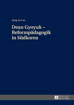 Dean Gyoyuk - Reformpaedagogik in Suedkorea: Geschichte Eines Transatlantischen Transfers de Jung-In Lee