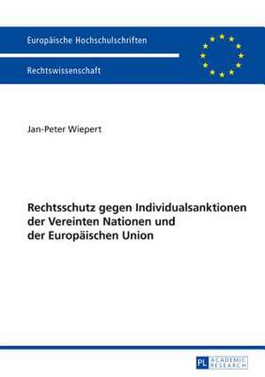 Rechtschutz Gegen Individualsanktionen Der Vereinten Nationen Und Der Europaeischen Union: Reminiscence, Interpretation, Adaptation and Comparison de Jan-Peter Wiepert