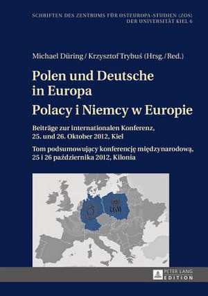 Polen Und Deutsche in Europa. Polacy I Niemcy W Europie: Beitraege Zur Internationalen Konferenz, 25. Und 26. Oktober 2012, Kiel. Tom Podsumowuj&#261; de Michael Düring