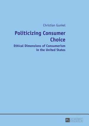 Politicizing Consumer Choice de Christian Gunkel