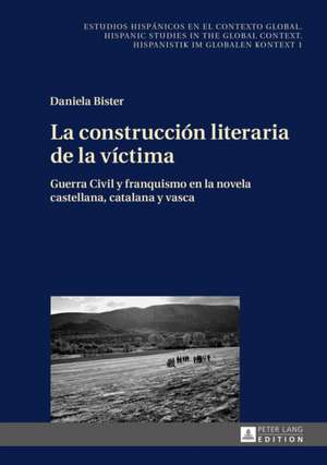 La Construccion Literaria de La Victima: Guerra Civil y Franquismo En La Novela Castellana, Catalana y Vasca de Daniela Bister