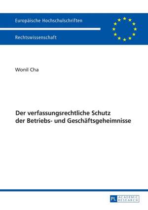 Der verfassungsrechtliche Schutz der Betriebs- und Geschäftsgeheimnisse de Wonil Cha