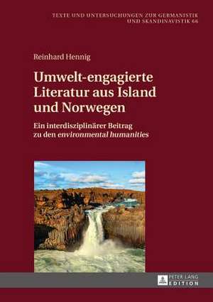 Umwelt-Engagierte Literatur Aus Island Und Norwegen: Ein Interdisziplinaerer Beitrag Zu Den Environmental Humanities de Reinhard Hennig