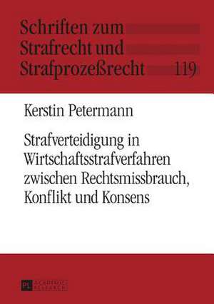 Strafverteidigung in Wirtschaftsstrafverfahren Zwischen Rechtsmissbrauch, Konflikt Und Konsens: Studies in Literature and Culture de Kerstin Petermann