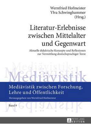 Literatur-Erlebnisse Zwischen Mittelalter Und Gegenwart: Aktuelle Didaktische Konzepte Und Reflexionen Zur Vermittlung Deutschsprachiger Texte de Wernfried Hofmeister