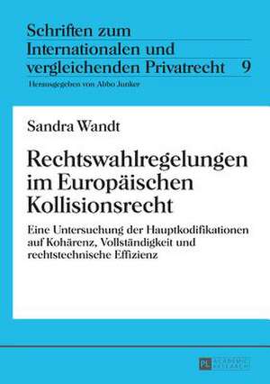 Rechtswahlregelungen Im Europaeischen Kollisionsrecht: Eine Untersuchung Der Hauptkodifikationen Auf Kohaerenz, Vollstaendigkeit Und Rechtstechnische de Sandra Wandt