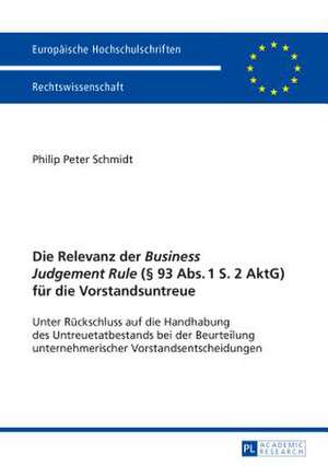 Die Relevanz Der Business Judgement Rule ( 93 ABS. 1 S. 2 Aktg) Fuer Die Vorstandsuntreue: Unter Rueckschluss Auf Die Handhabung Des Untreuetatbestand de Philip Peter Schmidt