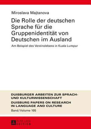 Die Rolle Der Deutschen Sprache Fuer Die Gruppenidentitaet Von Deutschen Im Ausland: Am Beispiel Des Vereinslebens in Kuala Lumpur de Miroslava Majtanova