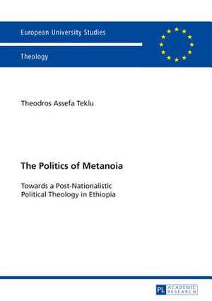 The Politics of Metanoia de Theodros Assefa Teklu