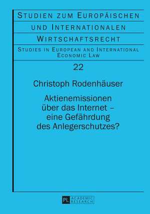 Aktienemissionen Ueber Das Internet - Eine Gefaehrdung Des Anlegerschutzes?: Ueberlegungen Zu Einem Neuen Schutz- Und Haftungskonzept Unter Beruecksichtigung Der Us-Amerikanische de Christoph Rodenhäuser