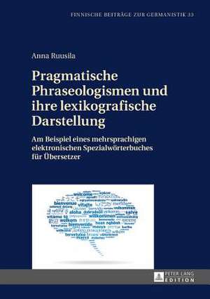 Pragmatische Phraseologismen Und Ihre Lexikografische Darstellung: Am Beispiel Eines Mehrsprachigen Elektronischen Spezialwoerterbuches Fuer Uebersetz de Anna Ruusila