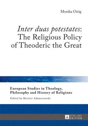 Inter Duas Potestates: The Religious Policy of Theoderic the Great de Monika Ozóg