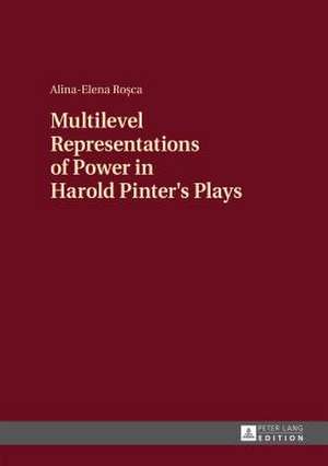 Multilevel Representations of Power in Harold Pinter's Plays de Alina-Elena Rosca