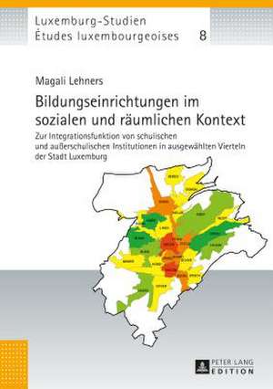 Bildungseinrichtungen Im Sozialen Und Raeumlichen Kontext: Zur Integrationsfunktion Von Schulischen Und Ausserschulischen Institutionen in Ausgewaehlt de Magali Lehners