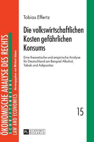 Die Volkswirtschaftlichen Kosten Gefaehrlichen Konsums: Eine Theoretische Und Empirische Analyse Fuer Deutschland Am Beispiel Alkohol, Tabak Und Adipo de Tobias Effertz