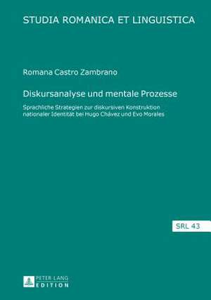 Diskursanalyse Und Mentale Prozesse: Sprachliche Strategien Zur Diskursiven Konstruktion Nationaler Identitaet Bei Hugo Chavez Und Evo Morales de Romana Castro Zambrano