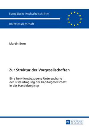 Zur Struktur Der Vorgesellschaften: Eine Funktionsbezogene Untersuchung Der Ersteintragung Der Kapitalgesellschaft in Das Handelsregister de Martin Born