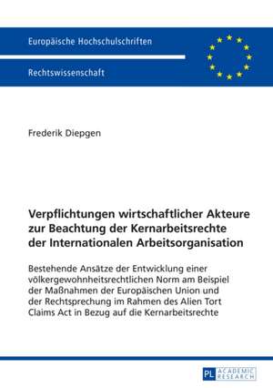 Verpflichtungen Wirtschaftlicher Akteure Zur Beachtung Der Kernarbeitsrechte Der Internationalen Arbeitsorganisation: Bestehende Ansaetze Der Entwickl de Frederik Diepgen