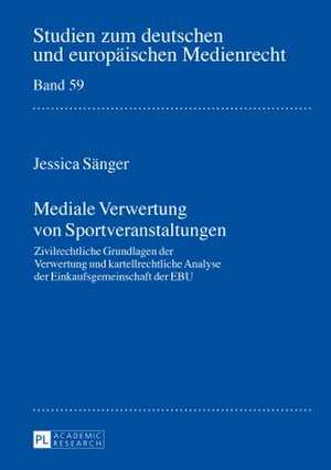 Mediale Verwertung Von Sportveranstaltungen: Zivilrechtliche Grundlagen Der Verwertung Und Kartellrechtliche Analyse Der Einkaufsgemeinschaft Der Ebu de Jessica Sänger