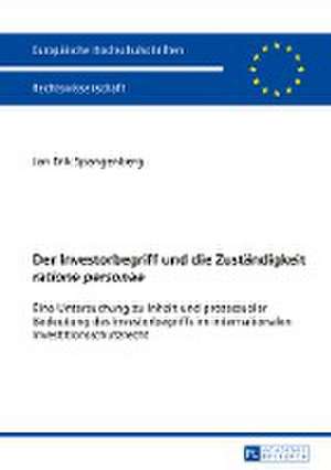 Der Investorbegriff Und Die Zustaendigkeit Ratione Personae: Eine Untersuchung Zu Inhalt Und Prozessualer Bedeutung Des Investorbegriffs Im Internatio de Jan Erik Spangenberg