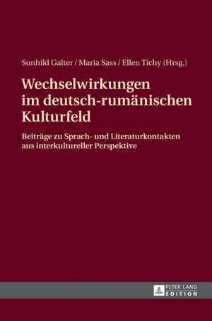 Wechselwirkungen Im Deutsch-Rumaenischen Kulturfeld: Beitraege Zu Sprach- Und Literaturkontakten Aus Interkultureller Perspektive de Sunhild Galter