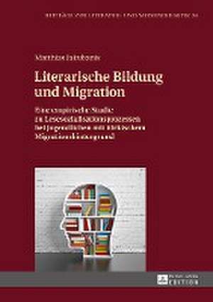 Literarische Bildung Und Migration: Eine Empirische Studie Zu Lesesozialisationsprozessen Bei Jugendlichen Mit Tuerkischem Migrationshintergrund de Matthias Jakubanis