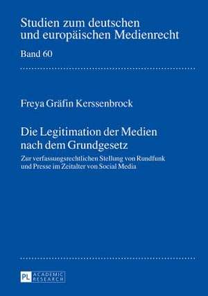 Die Legitimation Der Medien Nach Dem Grundgesetz: Zur Verfassungsrechtlichen Stellung Von Rundfunk Und Presse Im Zeitalter Von Social Media de Freya Gräfin Kerssenbrock