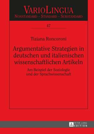 Argumentative Strategien in Deutschen Und Italienischen Wissenschaftlichen Artikeln: Am Beispiel Der Soziologie Und Der Sprachwissenschaft de Tiziana Roncoroni