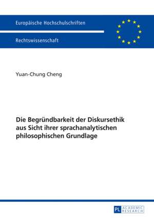 Die Begruendbarkeit Der Diskursethik Aus Sicht Ihrer Sprachanalytischen Philosophischen Grundlage: Hintergrund, Rechtsnatur Und Justiziabilitaet de Yuan-Chung Cheng