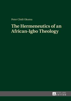 The Hermeneutics of an African-Igbo Theology de Peter Chidi Okuma