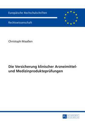 Die Versicherung Klinischer Arzneimittel- Und Medizinproduktepruefungen: Eine Untersuchung Anlaesslich Des Gescheiterten Deu de Christoph Maaßen