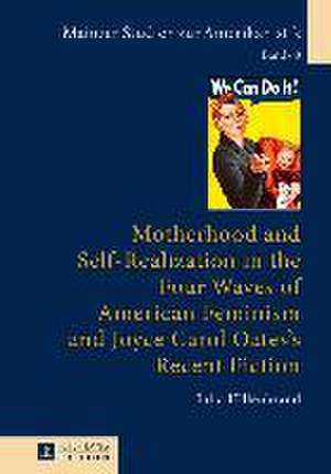 Motherhood and Self-Realization in the Four Waves of American Feminism and Joyce Carol Oates's Recent Fiction de Julia Hillenbrand