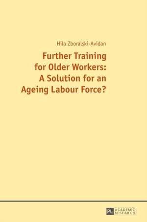 Further Training for Older Workers: A Solution for an Ageing Labour Force? de Hila Zboralski-Avidan