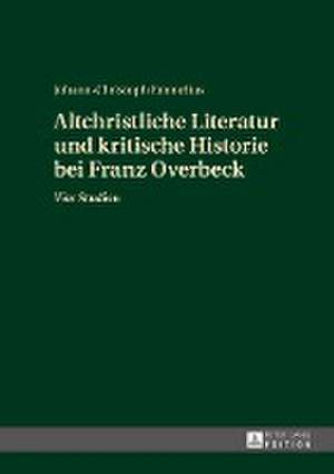 Altchristliche Literatur Und Kritische Historie Bei Franz Overbeck: A Global Perspective de Johann-Christoph Emmelius