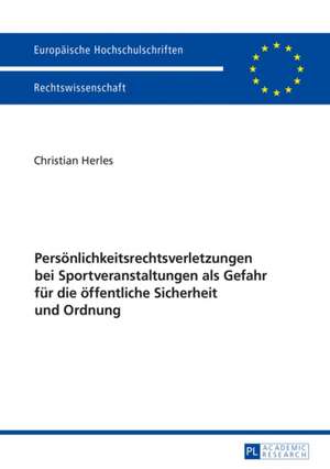 Persönlichkeitsrechtsverletzungen bei Sportveranstaltungen als Gefahr für die öffentliche Sicherheit und Ordnung de Christian Herles