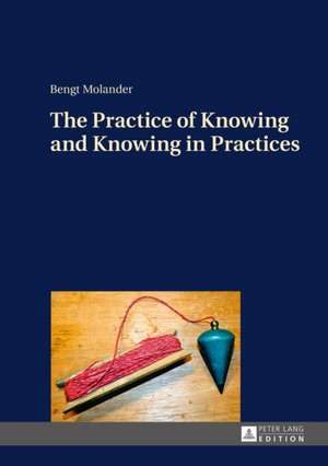 The Practice of Knowing and Knowing in Practices de Bengt Molander