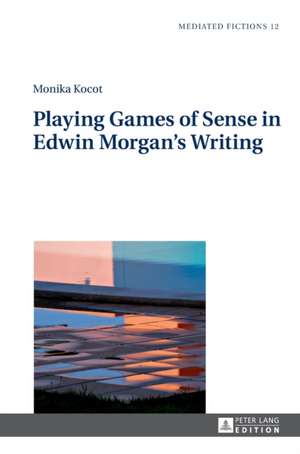 Playing Games of Sense in Edwin Morgan's Writing de Monika Kocot