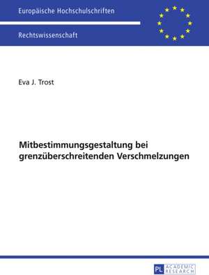 Ausgewaehlte Fragen Der Mitbestimmungsgestaltung Bei Grenzueberschreitenden Verschmelzungen: Palimpseste Der Gegenwart de Eva J. Trost