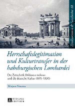 Herrschaftslegitimation Und Kulturtransfer in Der Habsburgischen Lombardei de Mirjam Neusius