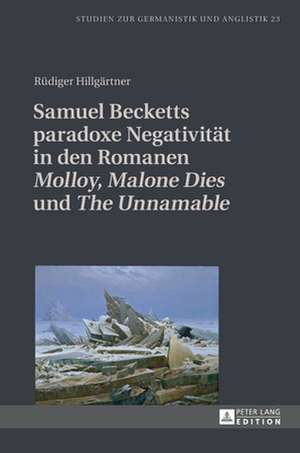 Samuel Becketts paradoxe Negativität in den Romanen «Molloy», «Malone Dies» und «The Unnamable» de Rudiger Hillgartner