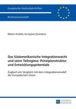 Das Südamerikanische Integrationsrecht und seine Teilregime: Prinzipienstruktur und Entwicklungspotentiale de Mario Andres Arroyave Quintero