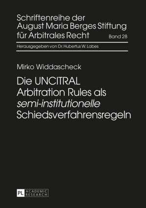 Die UNCITRAL Arbitration Rules als semi-institutionelle Schiedsverfahrensregeln de Mirko Widdascheck