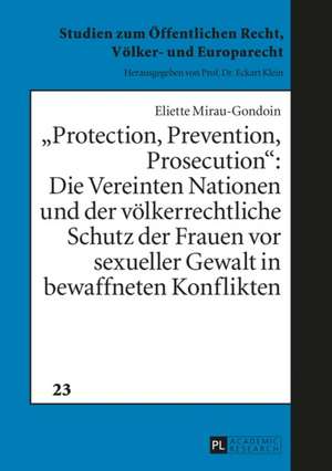 «Protection, Prevention, Prosecution»: Die Vereinten Nationen und der völkerrechtliche Schutz der Frauen vor sexueller Gewalt in bewaffneten Konflikten de Eliette Mirau-Gondoin