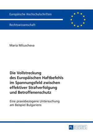 Die Vollstreckung des Europäischen Haftbefehls im Spannungsfeld zwischen effektiver Strafverfolgung und Betroffenenschutz de Maria Miluscheva