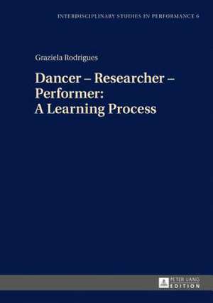 Dancer - Researcher - Performer: A Learning Process de Graziela Rodrigues